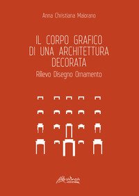 Il corpo grafico di una architettura decorata. Rilievo, disegno, ornamento