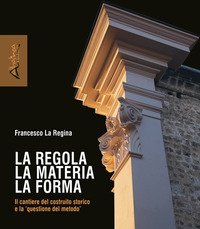La regola la materia la forma. Il cantiere del costruito storico e la «questione del metodo»