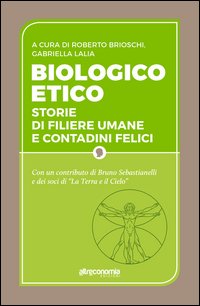 Biologico etico. 10 storie di cittadinanza per un biologico responsabile