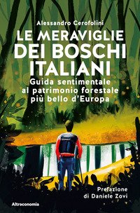 Le meraviglie dei boschi italiani. Guida sentimentale al patrimonio forestale più bello d'Europa