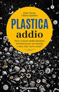 Plastica addio. Fare a meno della plastica: istruzioni per un mondo e una vita «zero waste»