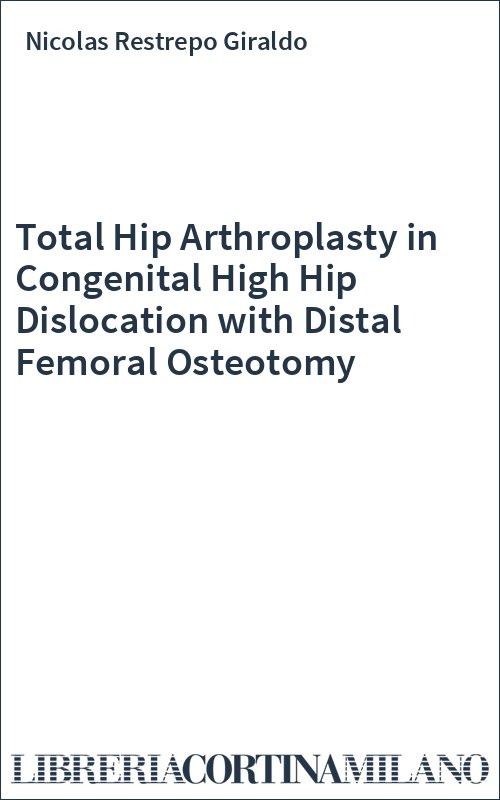 Total Hip Arthroplasty in Congenital High Hip Dislocation with Distal Femoral Osteotomy