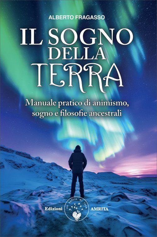 Il sogno della Terra. Manuale pratico di animismo, sogno e filosofie ancestrali