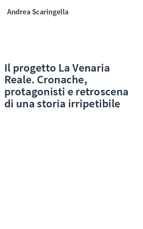Il progetto La Venaria Reale. Cronache, protagonisti e retroscena di una storia irripetibile
