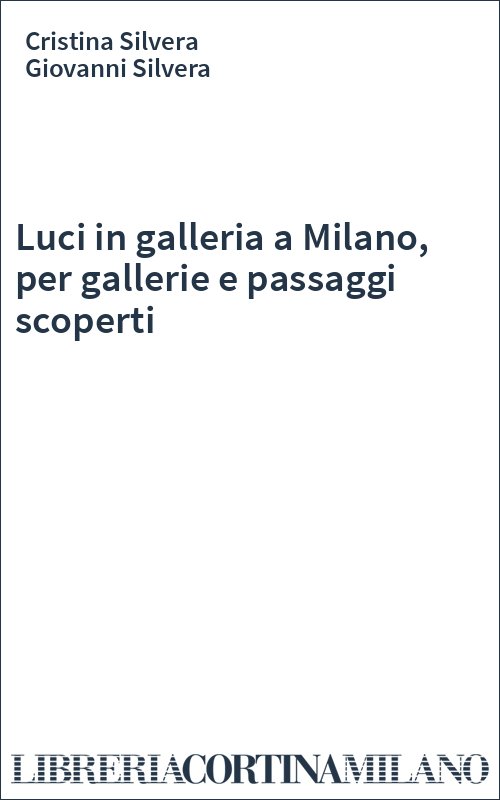 Luci in galleria a Milano, per gallerie e passaggi scoperti