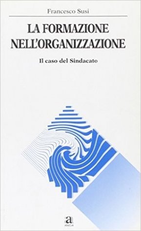 La formazione nell'organizzazione. Il caso del sindacato