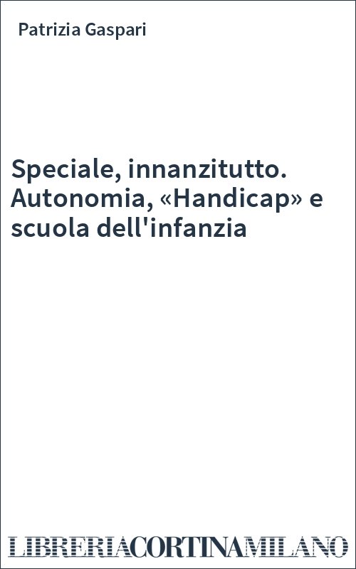 Speciale, innanzitutto. Autonomia, «Handicap» e scuola dell'infanzia