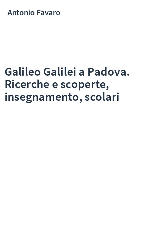 Galileo Galilei a Padova. Ricerche e scoperte, insegnamento, scolari