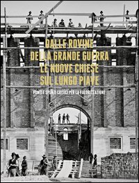 Dalle rovine della grande guerra. Le nuove chiese sul lungo Piave. Fonti e spunti critici per la valorizzazione