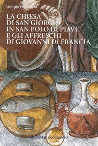 La chiesa di San Giorgio in S. Polo di Piave e gli Affreschi di Giovanni di Francia. Guida breve