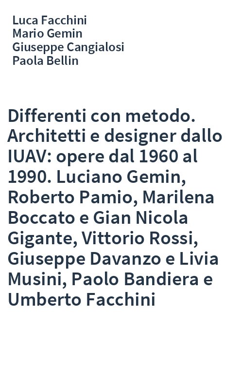 Differenti con metodo. Architetti e designer dallo IUAV: opere dal 1960 al 1990. Luciano Gemin, Roberto Pamio, Marilena Boccato e Gian Nicola Gigante, Vittorio Rossi, Giuseppe Davanzo e Livia Musini, Paolo Bandiera e Umberto Facchini