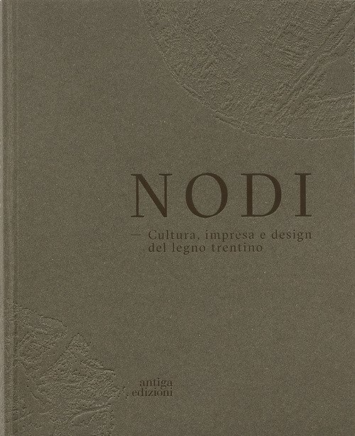 Nodi. Cultura, impresa e design del legno trentino. Ediz. italiana e inglese