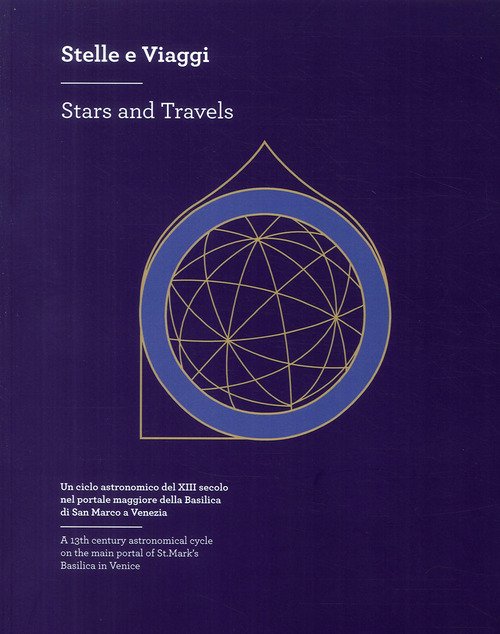 Stelle e viaggi. Un ciclo astronomico del XIII secolo nel portale della Basilica di San Marco a Venezia-Stars and Travels. A 13th century astronomical cycle on the main portal of St. Mark's Basilica in Venice