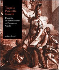 Tiepolo, piazzetta, Novelli. L'incanto del libro illustrato nel Settecento veneto. Catalogo della mostra (Padova 22 novemvre 2012-7 aprile 2013)