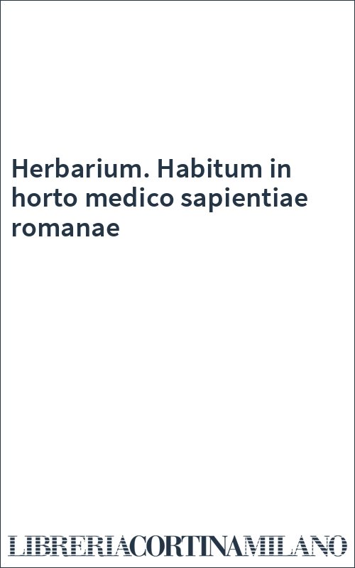 Herbarium. Habitum in horto medico sapientiae romanae