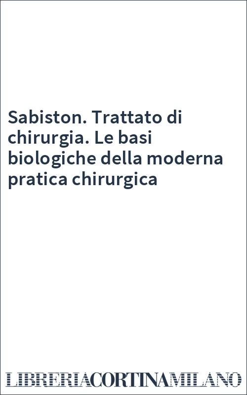 Sabiston. Trattato di chirurgia. Le basi biologiche della moderna pratica chirurgica