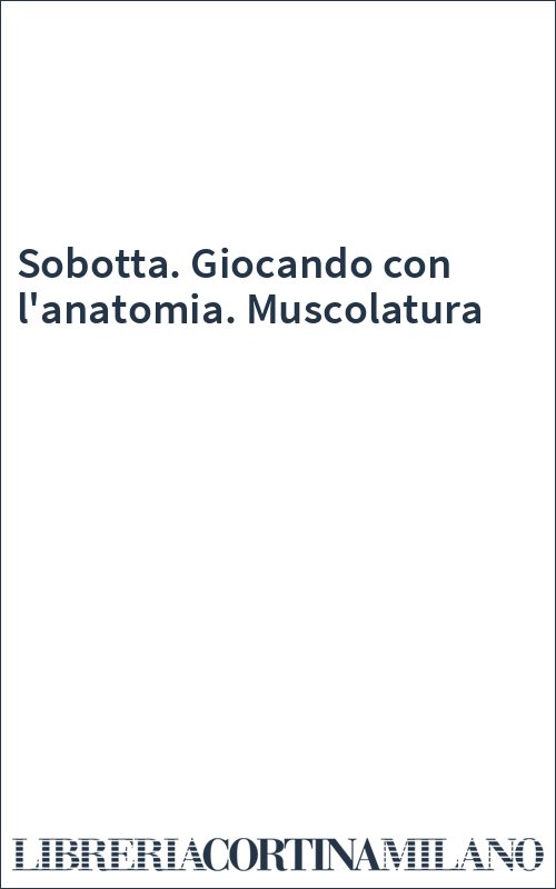 Sobotta. Giocando con l'anatomia. Muscolatura