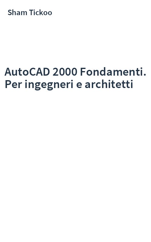 AutoCAD 2000 Fondamenti. Per ingegneri e architetti
