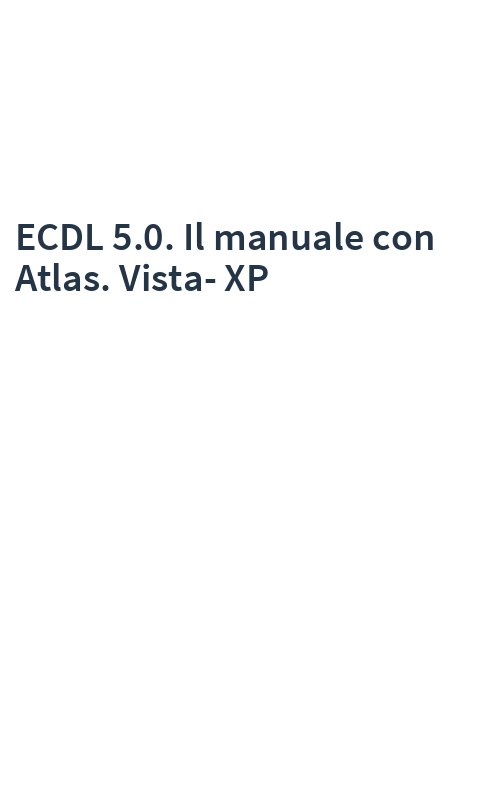 ECDL 5.0. Il manuale con Atlas. Vista-XP