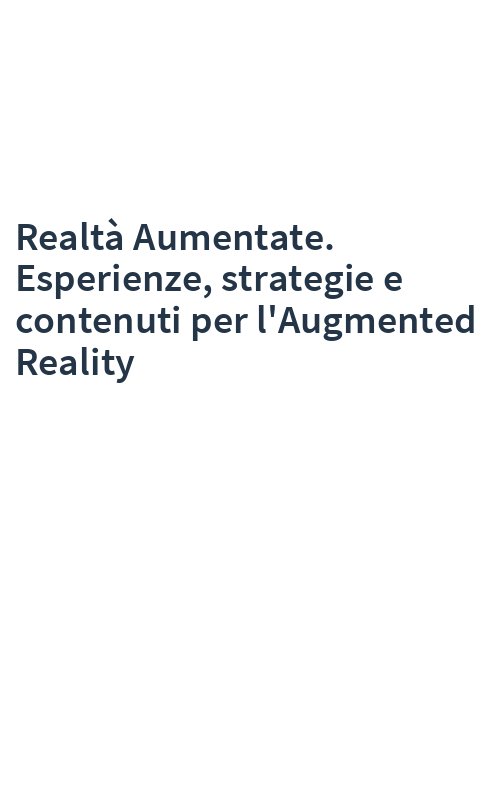 Realtà Aumentate. Esperienze, strategie e contenuti per l'Augmented Reality