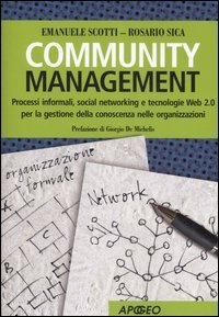 Community management. Processi informali, social networking e tecnologie Web 2.0 per la gestione della conoscenza nelle organizzazioni