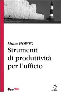 Linux HowTo. Strumenti di produttività per l'ufficio