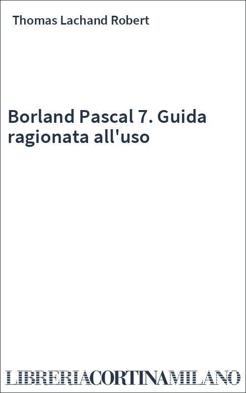 Borland Pascal 7. Guida ragionata all'uso