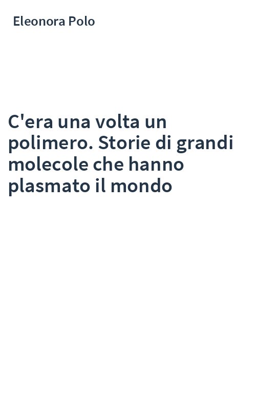 C'era una volta un polimero. Storie di grandi molecole che hanno plasmato il mondo