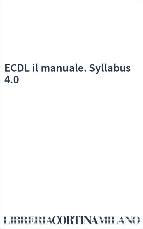 ECDL il manuale. Syllabus 4.0