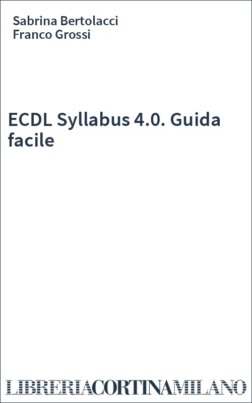 ECDL Syllabus 4.0. Guida facile