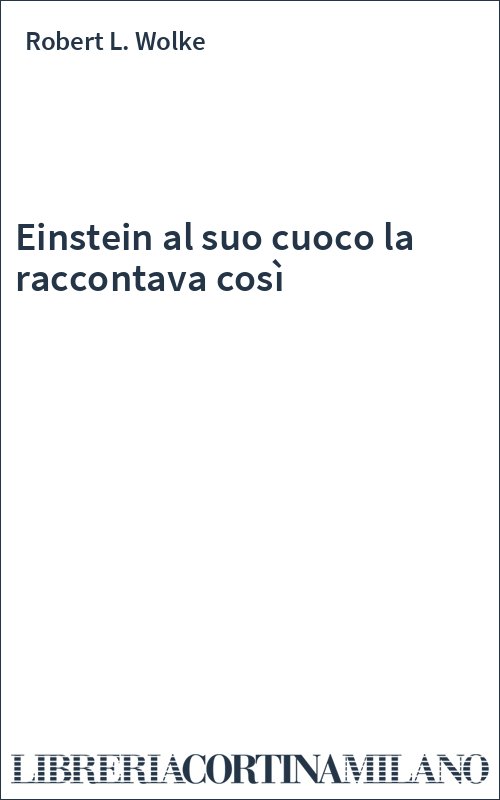 Einstein al suo cuoco la raccontava così