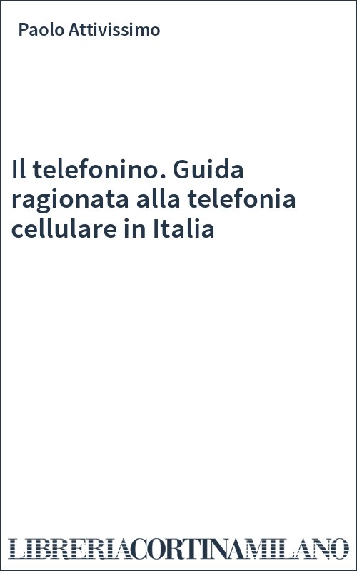 Il telefonino. Guida ragionata alla telefonia cellulare in Italia
