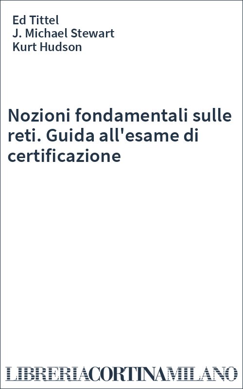 Nozioni fondamentali sulle reti. Guida all'esame di certificazione