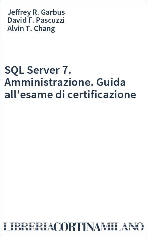 SQL Server 7. Amministrazione. Guida all'esame di certificazione