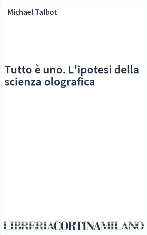 Tutto è uno. L'ipotesi della scienza olografica
