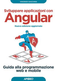 Sviluppare applicazioni con Angular. Guida alla programmazione web e mobile