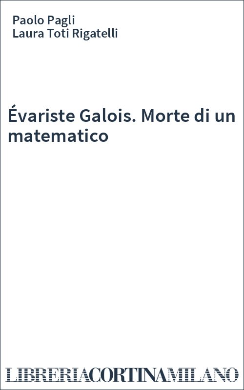 Évariste Galois. Morte di un matematico