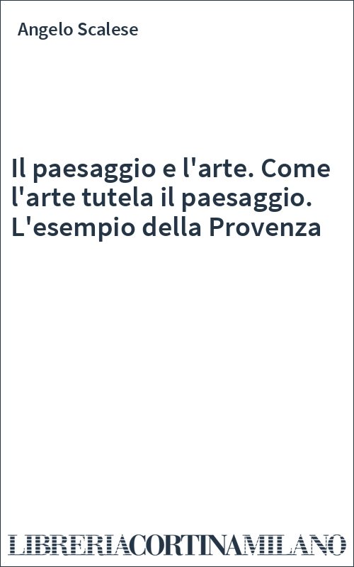 Il paesaggio e l'arte. Come l'arte tutela il paesaggio. L'esempio della Provenza
