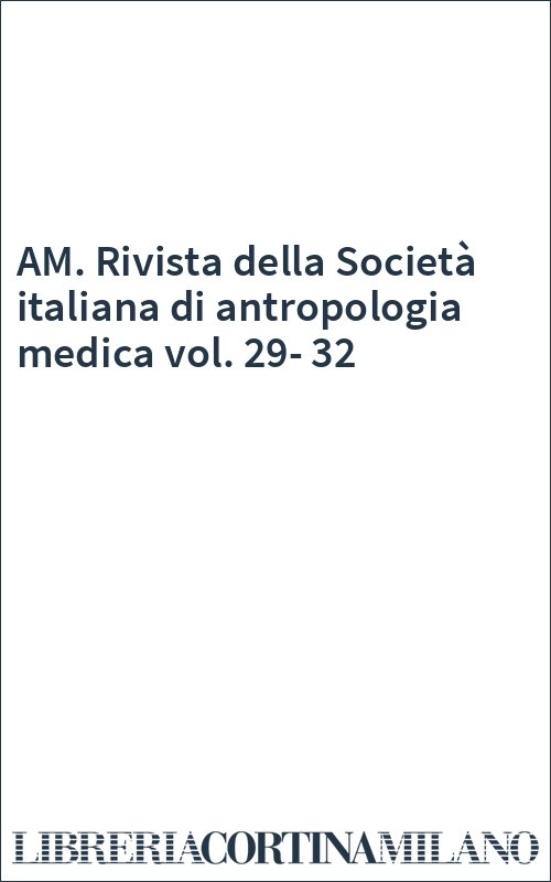 AM. Rivista della Società italiana di antropologia medica vol. 29-32