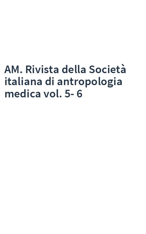 AM. Rivista della Società italiana di antropologia medica vol. 5-6