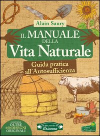 Il manuale della vita naturale. Guida pratica all'autosufficienza