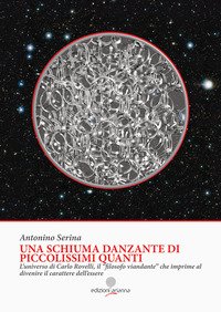 Una schiuma danzante di piccolissimi quanti. L'universo di Carlo Rovelli, il «filosofo viandante» che imprime al divenire il carattere dell'essere