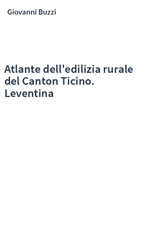 Atlante dell'edilizia rurale del Canton Ticino. Leventina