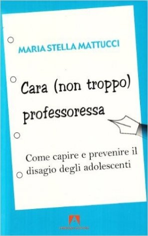 Cara (non troppo) professoressa. Come capire e prevenire il disagio degli adolescenti