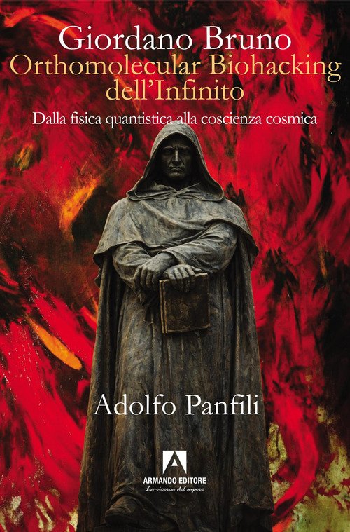 Giordano Bruno. Orthomolecular biohacking dell'infinito. Dalla fisica quantistica alla coscienza cosmica
