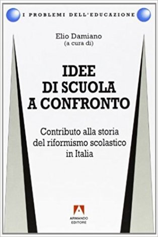 Idee di scuola a confronto. Contributo alla storia del riformismo scolastico in Italia