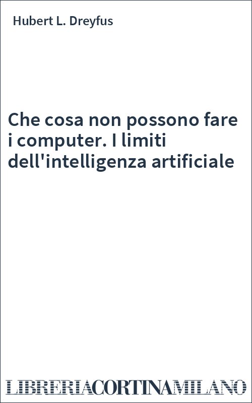 Che cosa non possono fare i computer. I limiti dell'intelligenza artificiale