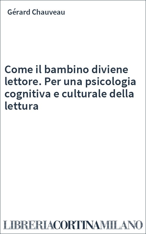 Come il bambino diviene lettore. Per una psicologia cognitiva e culturale della lettura