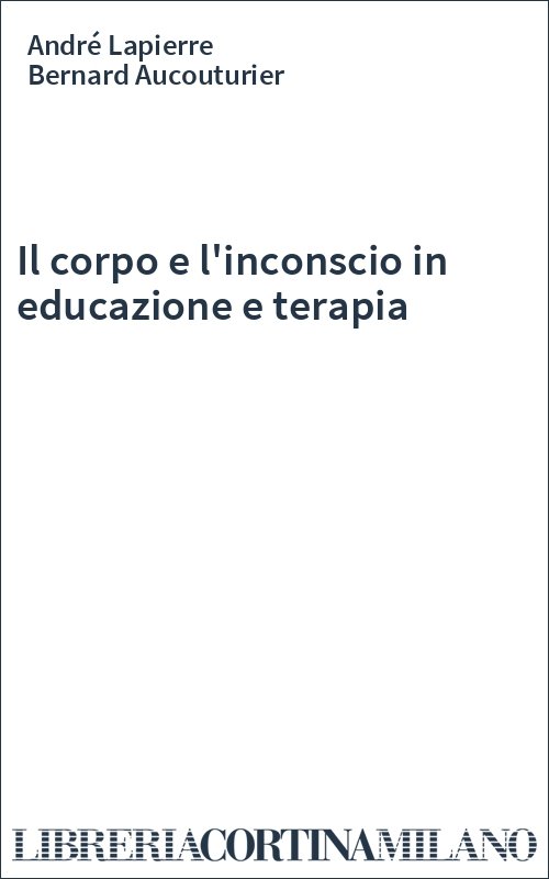 Il corpo e l'inconscio in educazione e terapia