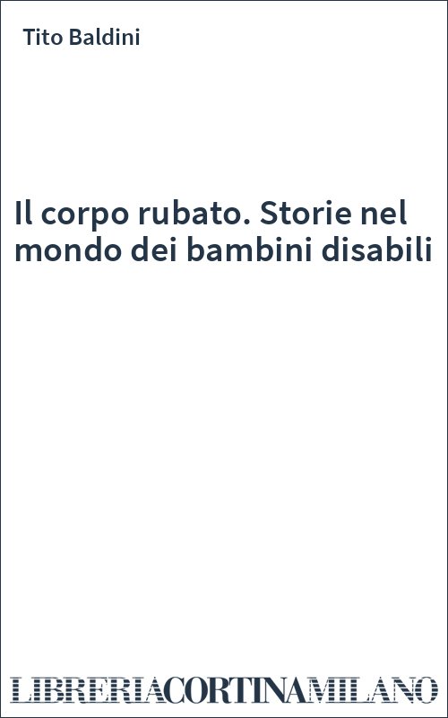 Il corpo rubato. Storie nel mondo dei bambini disabili